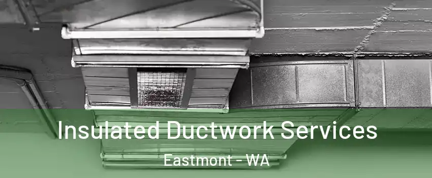  Insulated Ductwork Services Eastmont - WA