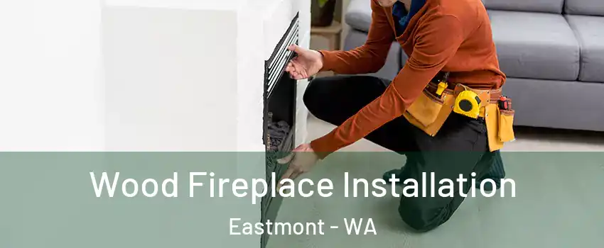  Wood Fireplace Installation Eastmont - WA