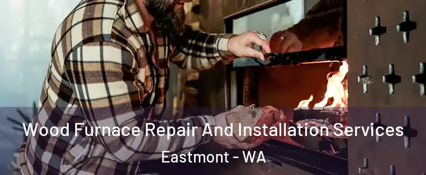  Wood Furnace Repair And Installation Services Eastmont - WA